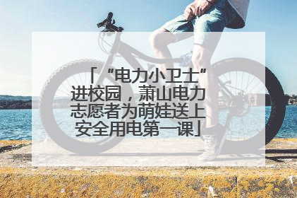 “电力小卫士”进校园，萧山电力志愿者为萌娃送上安全用电第一课
