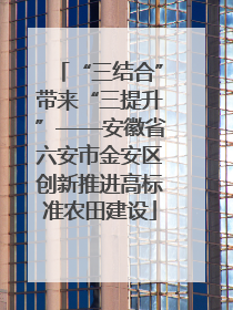“三结合”带来“三提升”——安徽省六安市金安区创新推进高标准农田建设