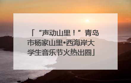 “声动山里!”青岛市杨家山里•西海岸大学生音乐节火热出圈