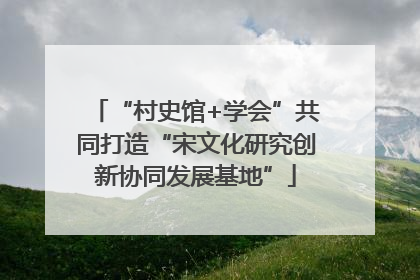 “村史馆+学会”共同打造“宋文化研究创新协同发展基地”