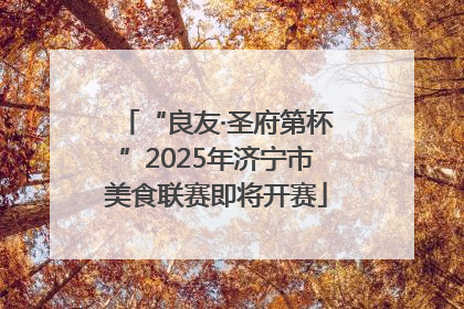 “良友·圣府第杯”2025年济宁市美食联赛即将开赛