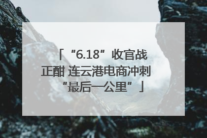 “6.18”收官战正酣 连云港电商冲刺“最后一公里”