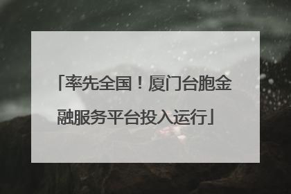 率先全国！厦门台胞金融服务平台投入运行
