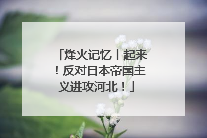 烽火记忆丨起来！反对日本帝国主义进攻河北！