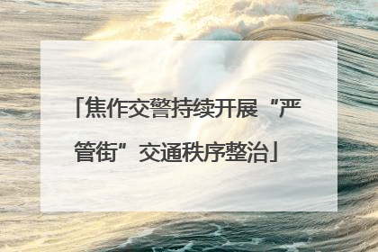 焦作交警持续开展“严管街”交通秩序整治