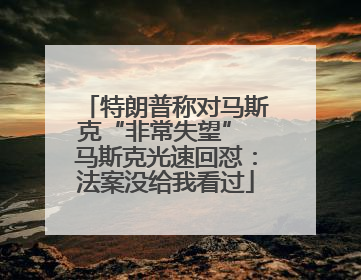 特朗普称对马斯克“非常失望” 马斯克光速回怼：法案没给我看过