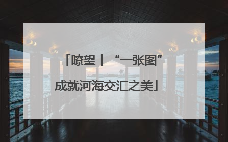 瞭望丨“一张图”成就河海交汇之美