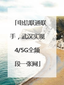 电信联通联手，武汉实现4/5G全频段一张网