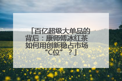 百亿超级大单品的背后：康师傅冰红茶如何用创新稳占市场“C位”？