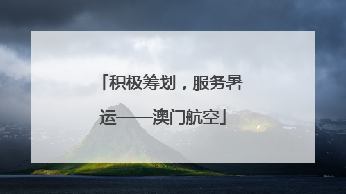 积极筹划，服务暑运——澳门航空