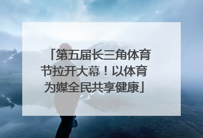 第五届长三角体育节拉开大幕！以体育为媒全民共享健康