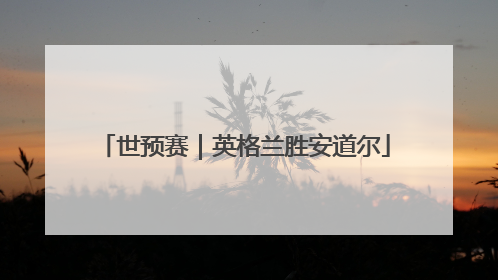 世预赛｜英格兰胜安道尔
