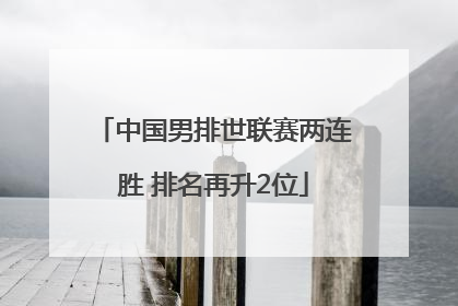 中国男排世联赛两连胜 排名再升2位
