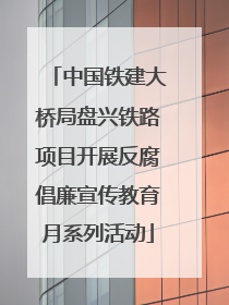 中国铁建大桥局盘兴铁路项目开展反腐倡廉宣传教育月系列活动