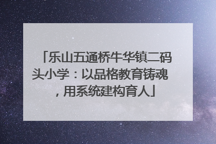 乐山五通桥牛华镇二码头小学：以品格教育铸魂，用系统建构育人