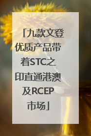 九款文登优质产品带着STC之印直通港澳及RCEP市场