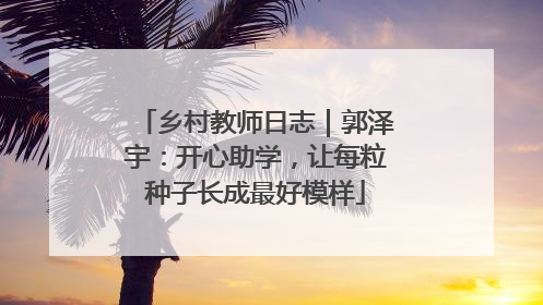 乡村教师日志｜郭泽宇：开心助学，让每粒种子长成最好模样