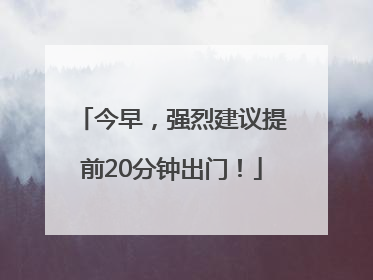今早，强烈建议提前20分钟出门！