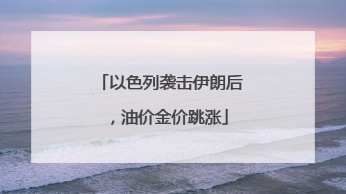 以色列袭击伊朗后，油价金价跳涨