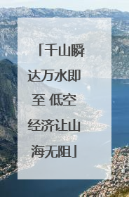 千山瞬达万水即至 低空经济让山海无阻