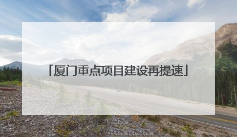 厦门重点项目建设再提速