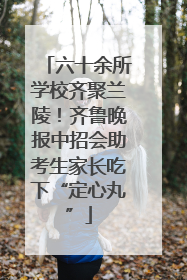 六十余所学校齐聚兰陵！齐鲁晚报中招会助考生家长吃下“定心丸”