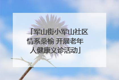 军山街小军山社区情系桑榆 开展老年人健康义诊活动