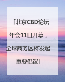 北京CBD论坛年会11日开幕，全球商务区将发起重要倡议
