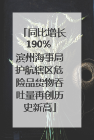 同比增长190% 滨州海事局护航辖区危险品货物吞吐量再创历史新高
