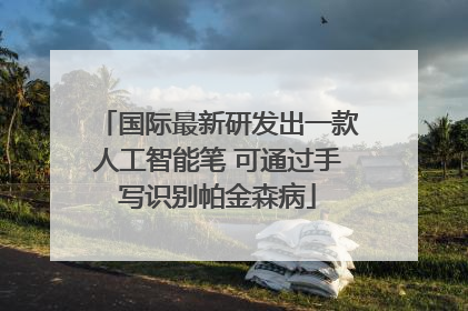 国际最新研发出一款人工智能笔 可通过手写识别帕金森病