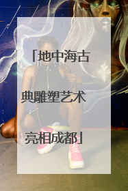 地中海古典雕塑艺术亮相成都