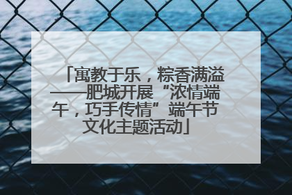 寓教于乐，粽香满溢——肥城开展“浓情端午，巧手传情”端午节文化主题活动