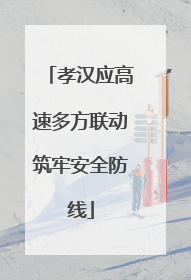 孝汉应高速多方联动筑牢安全防线