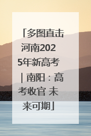 多图直击河南2025年新高考｜南阳：高考收官 未来可期