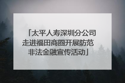 太平人寿深圳分公司走进福田商圈开展防范非法金融宣传活动