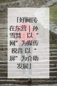 好网民·在东营｜孙雪慧：以“网”为媒传税音 以“屏”为介助发展