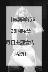 威海举行6·26国际禁毒日主题宣传活动