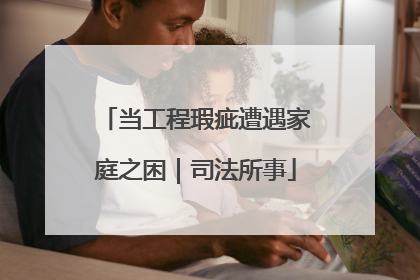 当工程瑕疵遭遇家庭之困｜司法所事