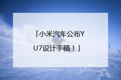 小米汽车公布YU7设计手稿！