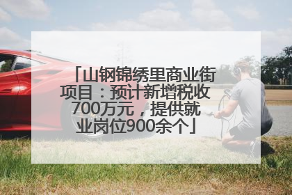 山钢锦绣里商业街项目：预计新增税收700万元，提供就业岗位900余个