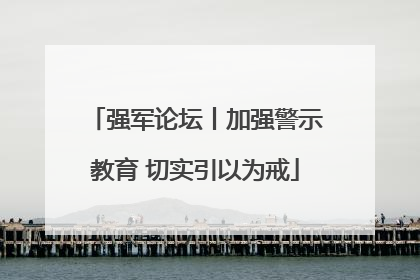强军论坛丨加强警示教育 切实引以为戒
