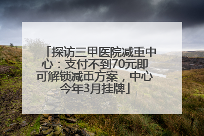 探访三甲医院减重中心：支付不到70元即可解锁减重方案，中心今年3月挂牌