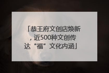 恭王府文创店焕新，近500种文创传达“福”文化内涵