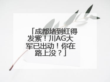 成都堵到红得发紫！川AG大军已出动！你在路上没？