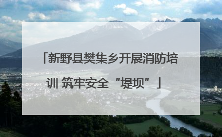 新野县樊集乡开展消防培训 筑牢安全“堤坝”