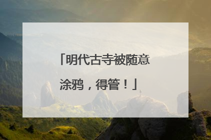 明代古寺被随意涂鸦，得管！