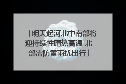 明天起河北中南部将迎持续性晴热高温 北部需防雷雨扰出行