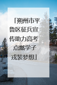 朔州市平鲁区征兵宣传助力高考 点燃学子戎装梦想