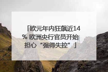 欧元年内狂飙近14% 欧洲央行官员开始担心“强得失控”