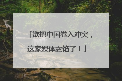 欲把中国卷入冲突，这家媒体露馅了！
